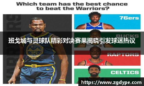 班戈城与灵球队精彩对决赛果揭晓引发球迷热议
