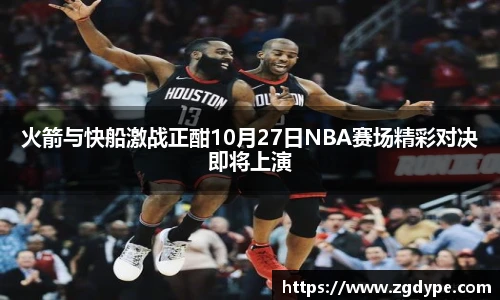 火箭与快船激战正酣10月27日NBA赛场精彩对决即将上演